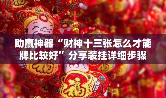 助赢神器“财神十三张怎么才能牌比较好”分享装挂详细步骤