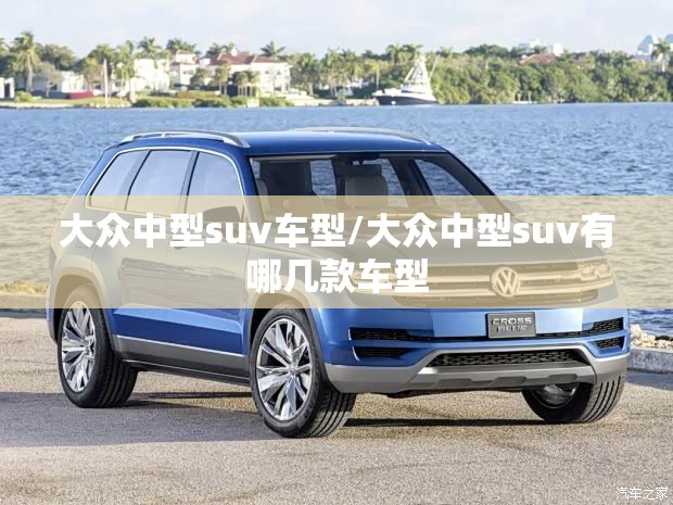 大众中型suv车型/大众中型suv有哪几款车型
