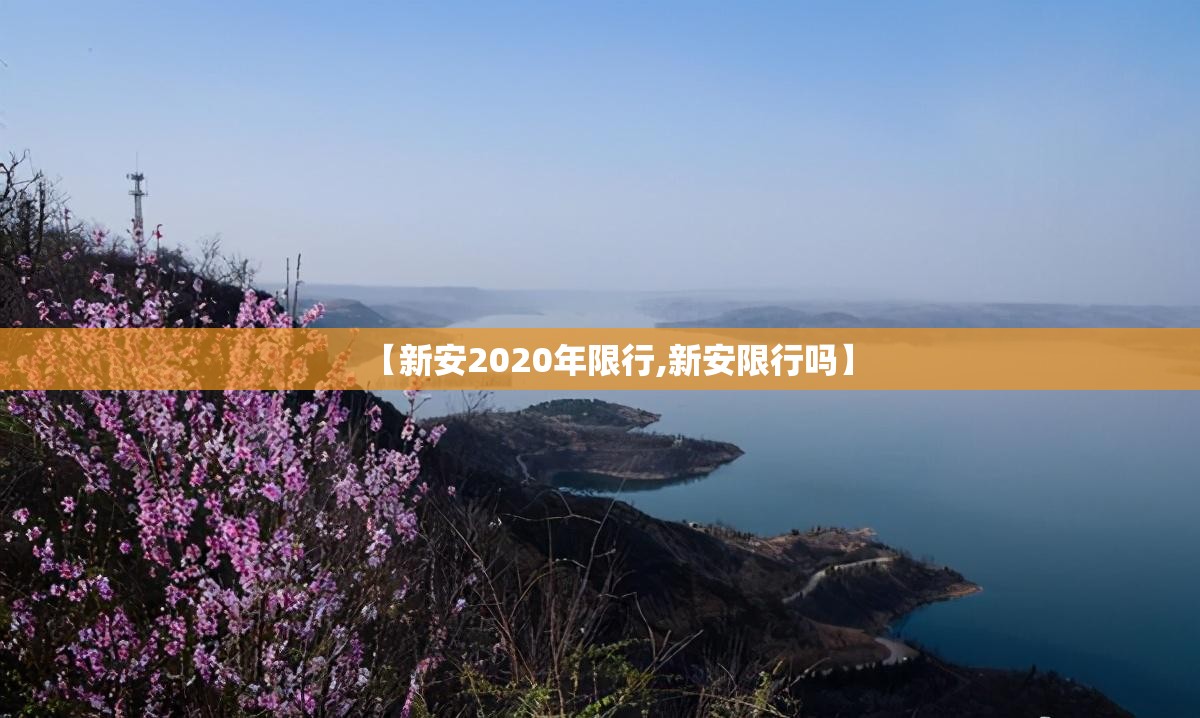 【新安2020年限行,新安限行吗】 【新安2020年限行,新安限行吗】