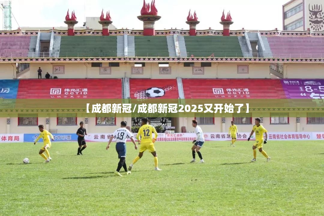 【成都新冠/成都新冠2025又开始了】 【成都新冠/成都新冠2025又开始了】