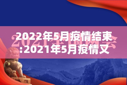 2022年5月疫情结束:2021年5月疫情又开始严重了吗 2022年5月疫情结束:2021年5月疫情又开始严重了吗