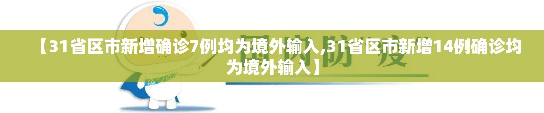 【31省区市新增确诊7例均为境外输入,31省区市新增14例确诊均为境外输入】 【31省区市新增确诊7例均为境外输入,31省区市新增14例确诊均为境外输入】