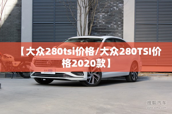 【大众280tsi价格/大众280TSI价格2020款】 【大众280tsi价格/大众280TSI价格2020款】