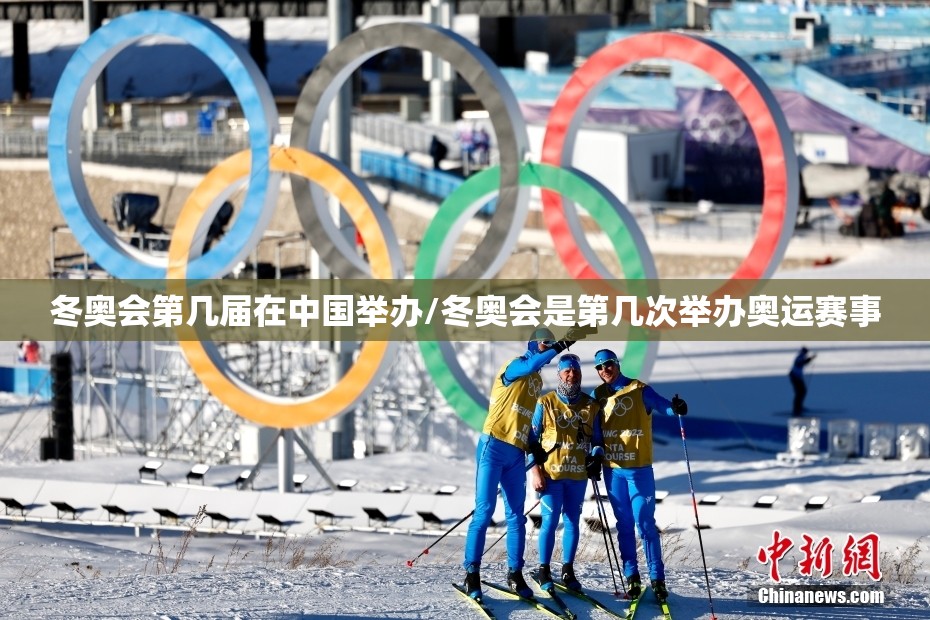 冬奥会第几届在中国举办/冬奥会是第几次举办奥运赛事 冬奥会第几届在中国举办/冬奥会是第几次举办奥运赛事
