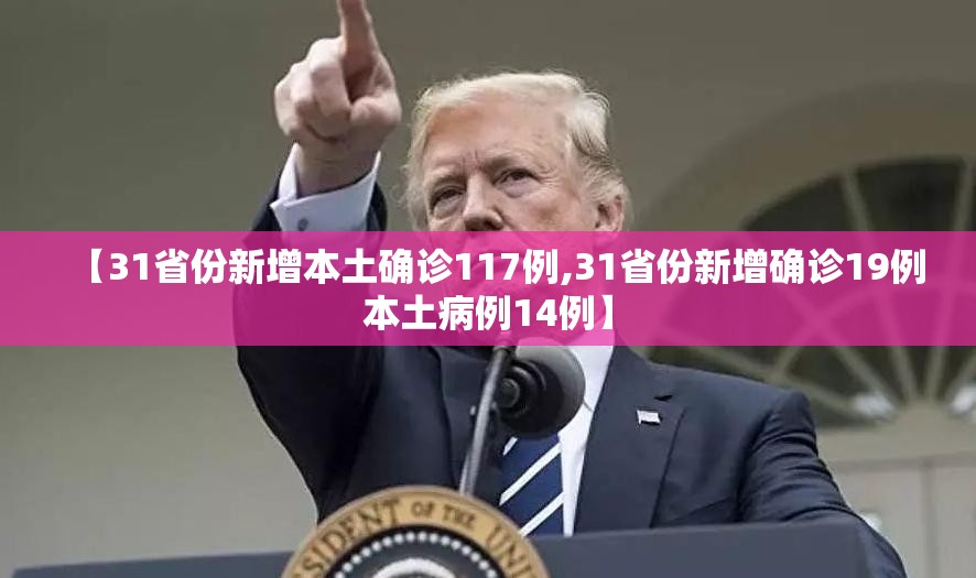 【31省份新增本土确诊117例,31省份新增确诊19例本土病例14例】 【31省份新增本土确诊117例,31省份新增确诊19例本土病例14例】