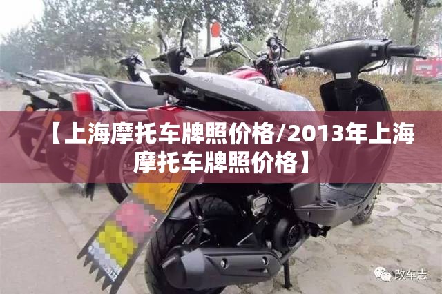【上海摩托车牌照价格/2013年上海摩托车牌照价格】 【上海摩托车牌照价格/2013年上海摩托车牌照价格】