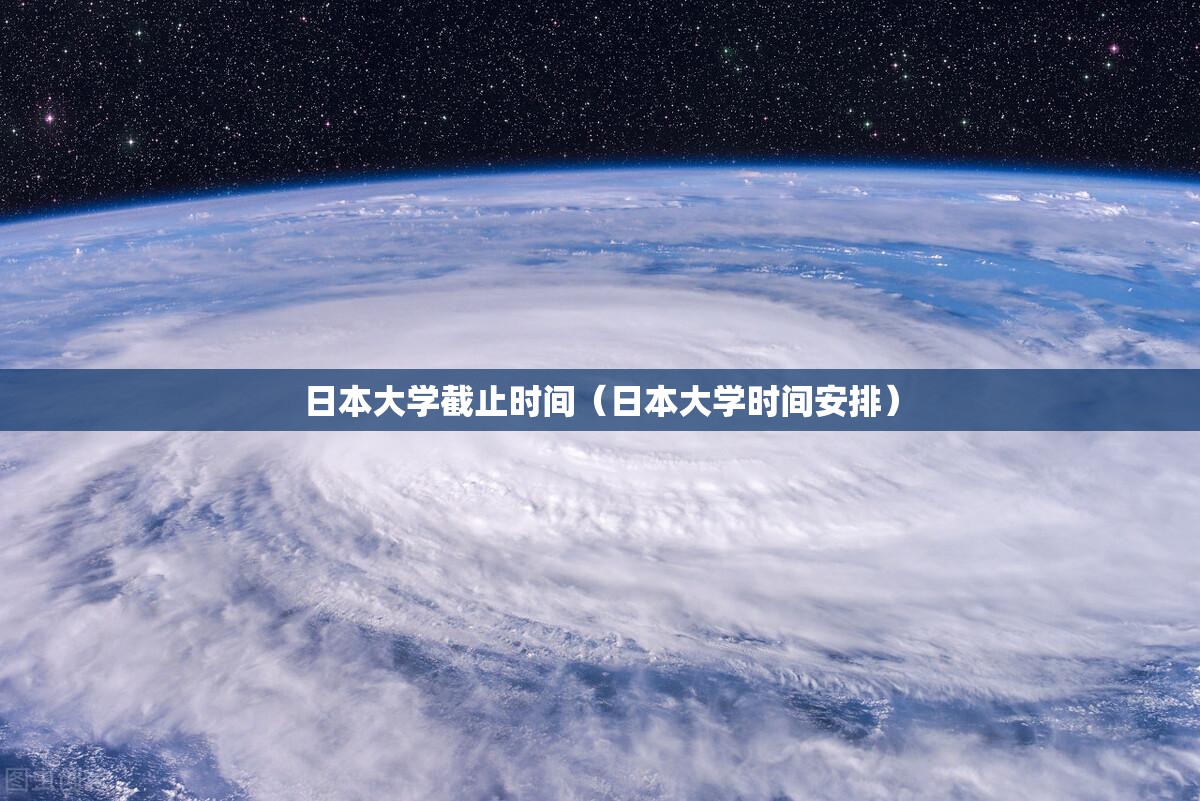 日本大学截止时间（日本大学时间安排）