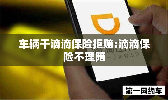 车辆干滴滴保险拒赔:滴滴保险不理陪 车辆干滴滴保险拒赔:滴滴保险不理陪