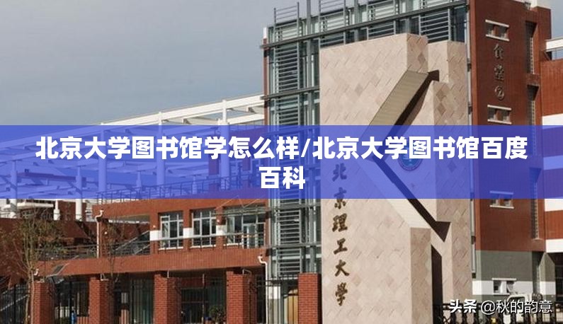 北京大学图书馆学怎么样/北京大学图书馆百度百科 北京大学图书馆学怎么样/北京大学图书馆百度百科