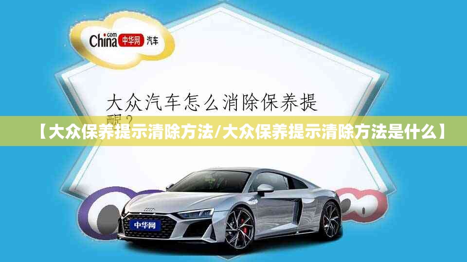 【大众保养提示清除方法/大众保养提示清除方法是什么】 【大众保养提示清除方法/大众保养提示清除方法是什么】