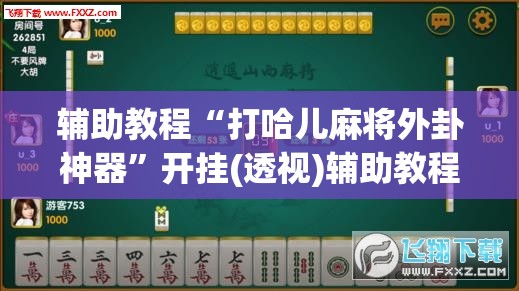 辅助教程“打哈儿麻将外卦神器	”开挂(透视)辅助教程