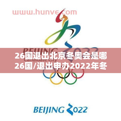 26国退出北京冬奥会是哪26国/退出申办2022年冬奥会的国家 26国退出北京冬奥会是哪26国/退出申办2022年冬奥会的国家