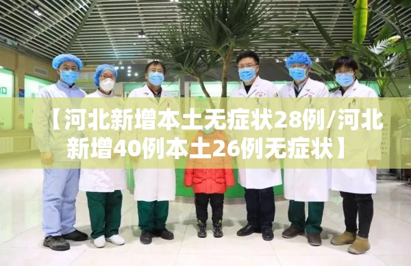 【河北新增本土无症状28例/河北新增40例本土26例无症状】 【河北新增本土无症状28例/河北新增40例本土26例无症状】