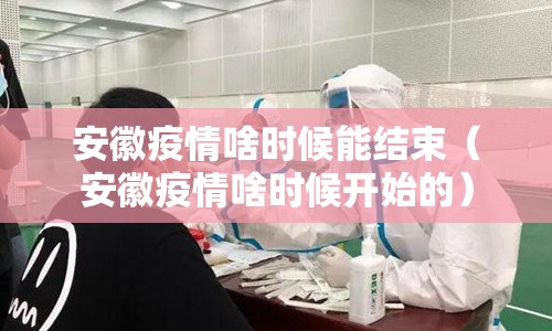安徽疫情啥时候能结束（安徽疫情啥时候开始的）