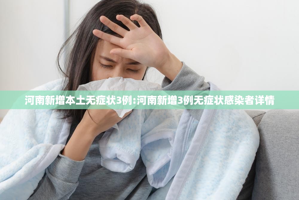 河南新增本土无症状3例:河南新增3例无症状感染者详情 河南新增本土无症状3例:河南新增3例无症状感染者详情