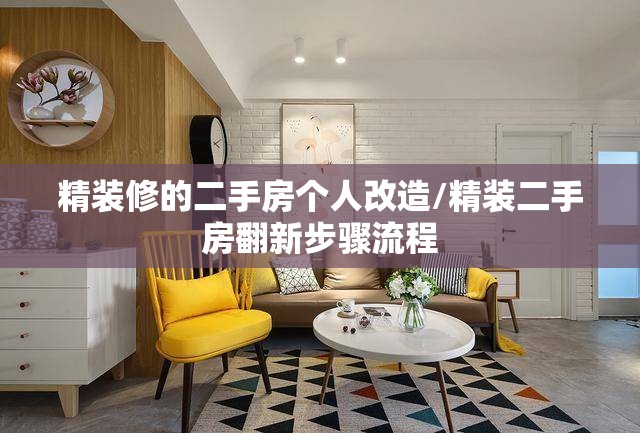 精装修的二手房个人改造/精装二手房翻新步骤流程