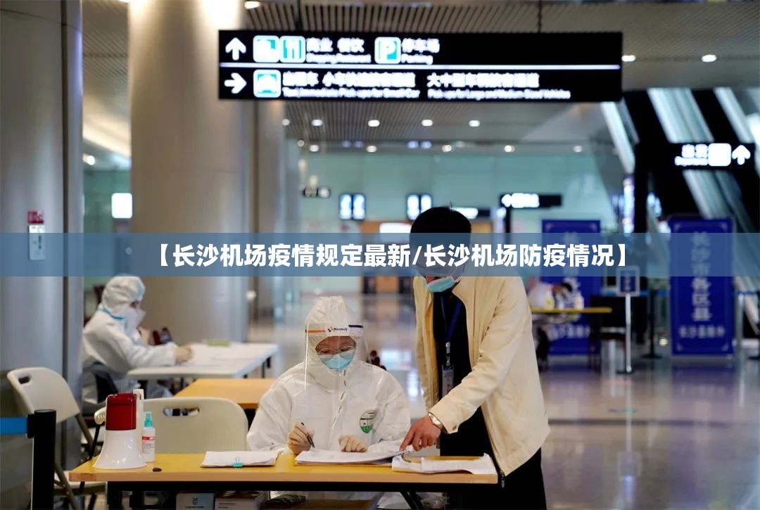 【长沙机场疫情规定最新/长沙机场防疫情况】 【长沙机场疫情规定最新/长沙机场防疫情况】