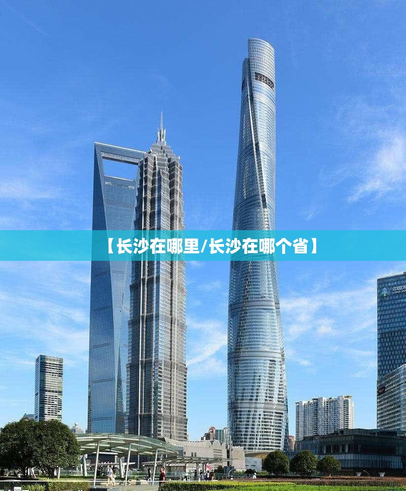 【长沙在哪里/长沙在哪个省】 【长沙在哪里/长沙在哪个省】