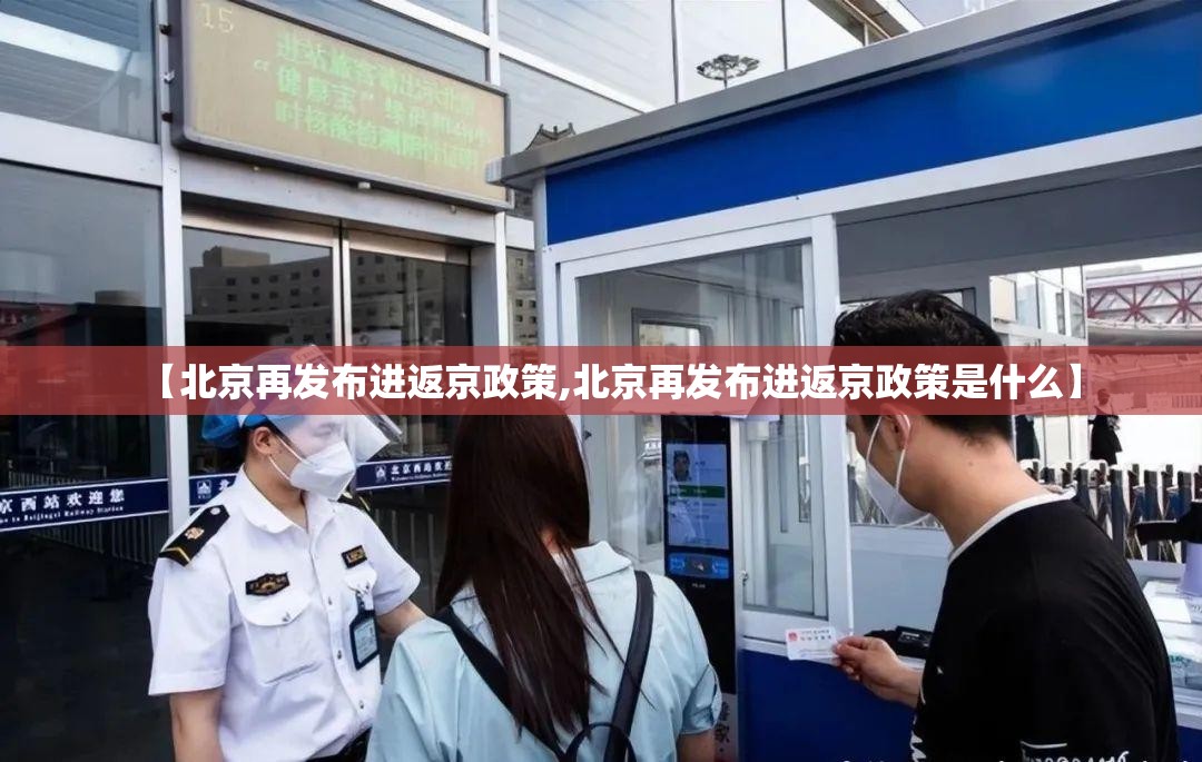 【北京再发布进返京政策,北京再发布进返京政策是什么】 【北京再发布进返京政策,北京再发布进返京政策是什么】