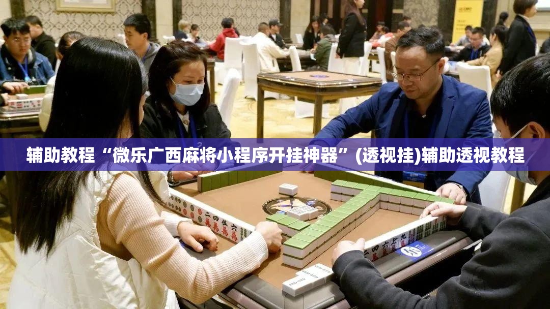 辅助教程“微乐广西麻将小程序开挂神器	”(透视挂)辅助透视教程