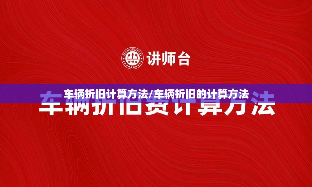 车辆折旧计算方法/车辆折旧的计算方法