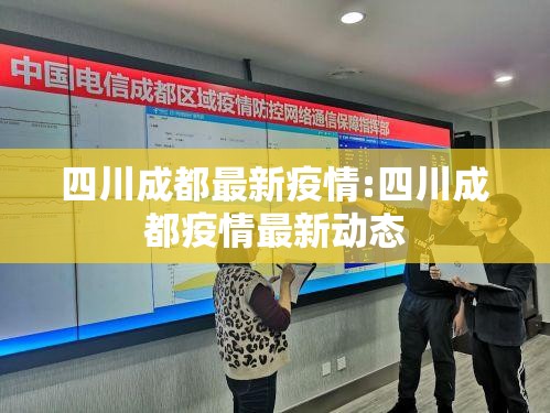 四川成都最新疫情:四川成都疫情最新动态 四川成都最新疫情:四川成都疫情最新动态