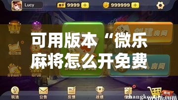 可用版本“微乐麻将怎么开免费的挂”其实确实有挂