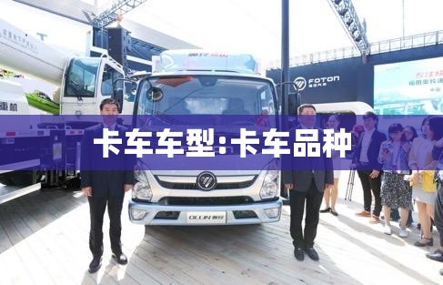 卡车车型:卡车品种 卡车车型:卡车品种