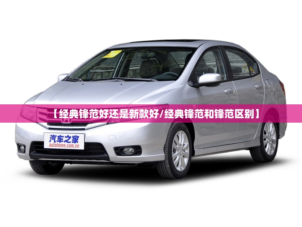 【经典锋范好还是新款好/经典锋范和锋范区别】 【经典锋范好还是新款好/经典锋范和锋范区别】