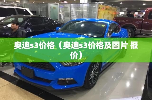 奥迪s3价格(奥迪s3价格及图片 报价) 奥迪s3价格(奥迪s3价格及图片 报价)