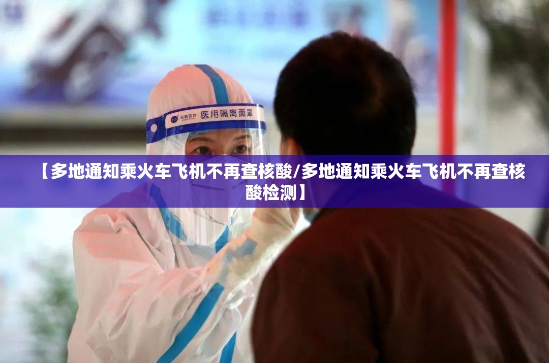 【多地通知乘火车飞机不再查核酸/多地通知乘火车飞机不再查核酸检测】 【多地通知乘火车飞机不再查核酸/多地通知乘火车飞机不再查核酸检测】
