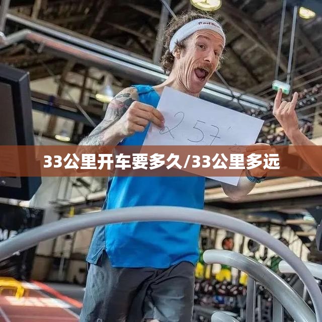33公里开车要多久/33公里多远 33公里开车要多久/33公里多远
