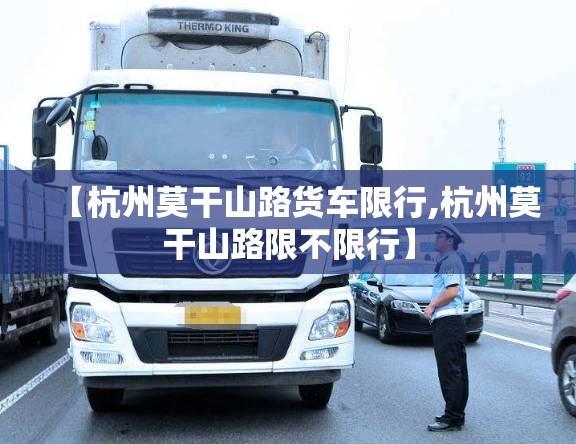 【杭州莫干山路货车限行,杭州莫干山路限不限行】