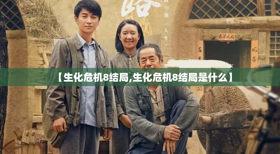 【生化危机8结局,生化危机8结局是什么】 【生化危机8结局,生化危机8结局是什么】