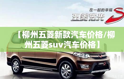 【柳州五菱新款汽车价格/柳州五菱suv汽车价格】 【柳州五菱新款汽车价格/柳州五菱suv汽车价格】