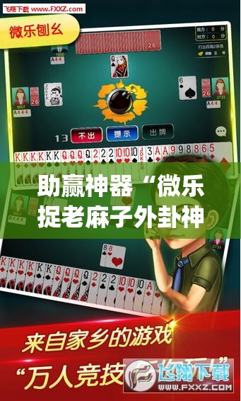 助赢神器“微乐捉老麻子外卦神器最新版更新内”开挂(透视)辅助教程