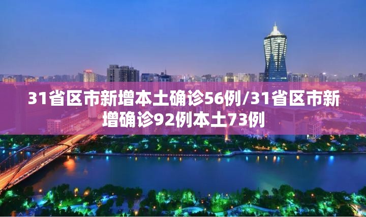 31省区市新增本土确诊56例/31省区市新增确诊92例本土73例 31省区市新增本土确诊56例/31省区市新增确诊92例本土73例