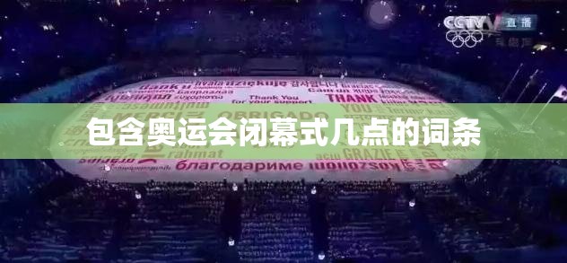 包含奥运会闭幕式几点的词条