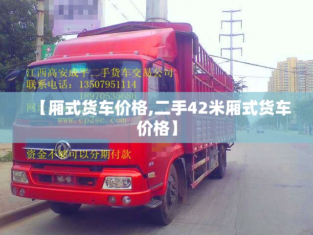 【厢式货车价格,二手42米厢式货车价格】