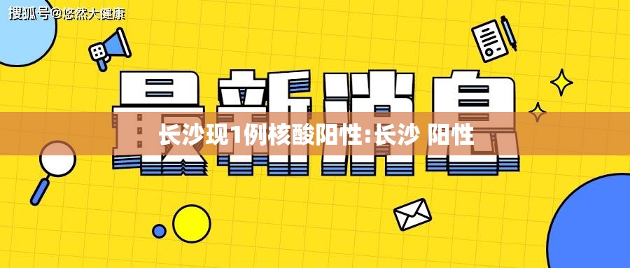 长沙现1例核酸阳性:长沙 阳性 长沙现1例核酸阳性:长沙 阳性