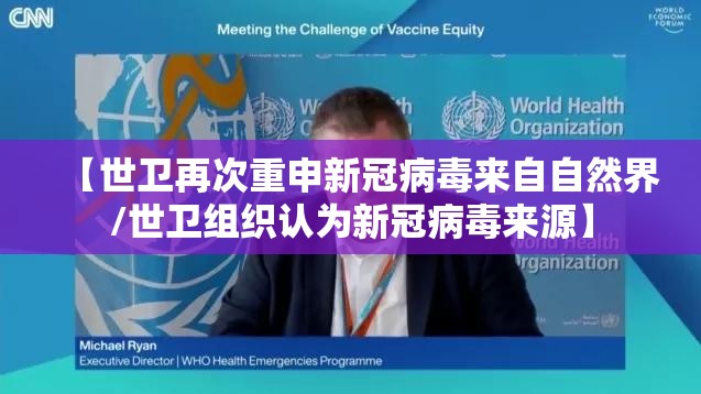 【世卫再次重申新冠病毒来自自然界/世卫组织认为新冠病毒来源】