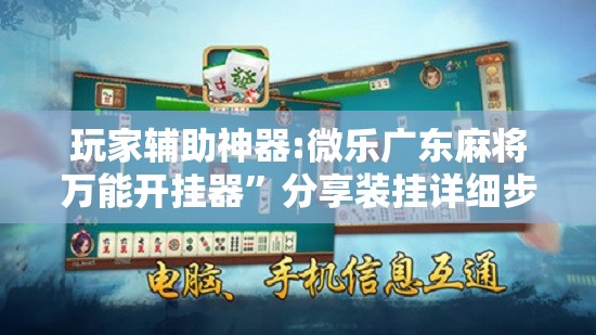 玩家辅助神器:微乐广东麻将万能开挂器”分享装挂详细步骤