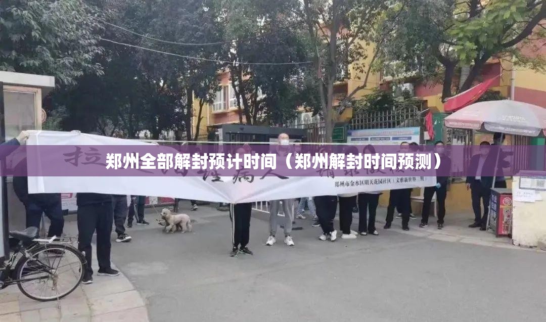 郑州全部解封预计时间(郑州解封时间预测) 郑州全部解封预计时间(郑州解封时间预测)
