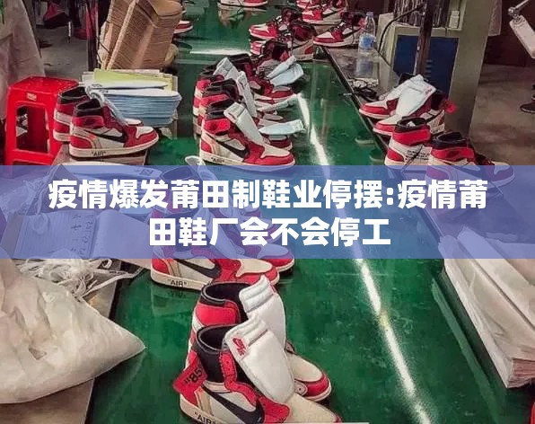 疫情爆发莆田制鞋业停摆:疫情莆田鞋厂会不会停工