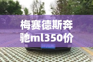 梅赛德斯奔驰ml350价位/奔驰suv ml350售价多少钱 梅赛德斯奔驰ml350价位/奔驰suv ml350售价多少钱