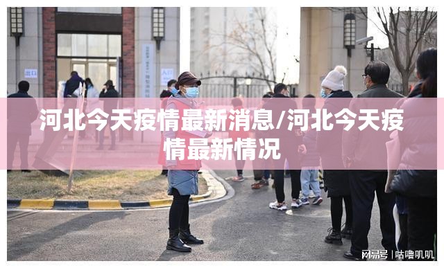 河北今天疫情最新消息/河北今天疫情最新情况 河北今天疫情最新消息/河北今天疫情最新情况