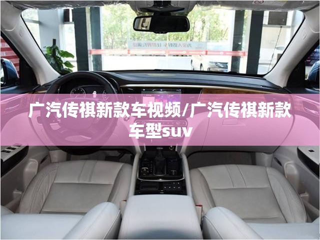 广汽传祺新款车视频/广汽传祺新款车型suv 广汽传祺新款车视频/广汽传祺新款车型suv