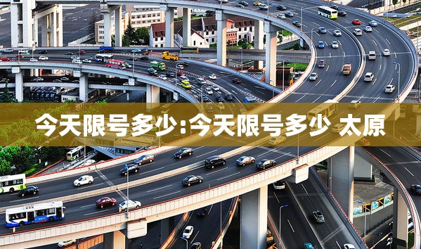 今天限号多少:今天限号多少 太原 今天限号多少:今天限号多少 太原