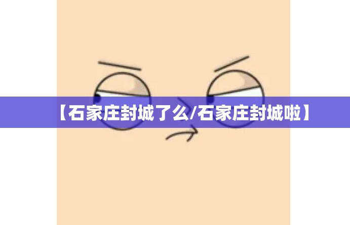 【石家庄封城了么/石家庄封城啦】