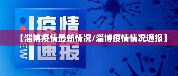 【淄博疫情最新情况/淄博疫情情况通报】 【淄博疫情最新情况/淄博疫情情况通报】